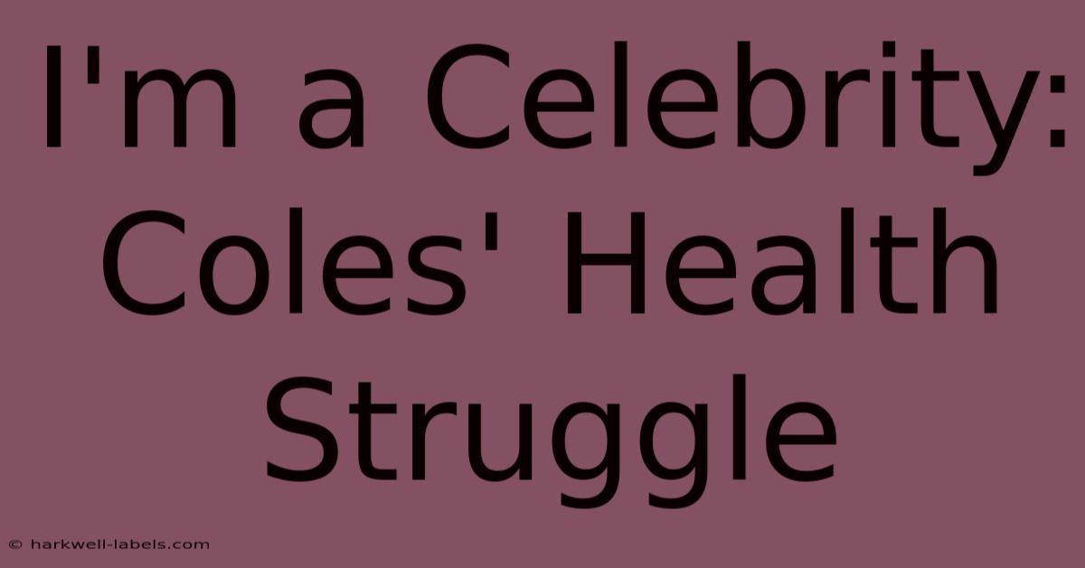 I'm A Celebrity: Coles' Health Struggle