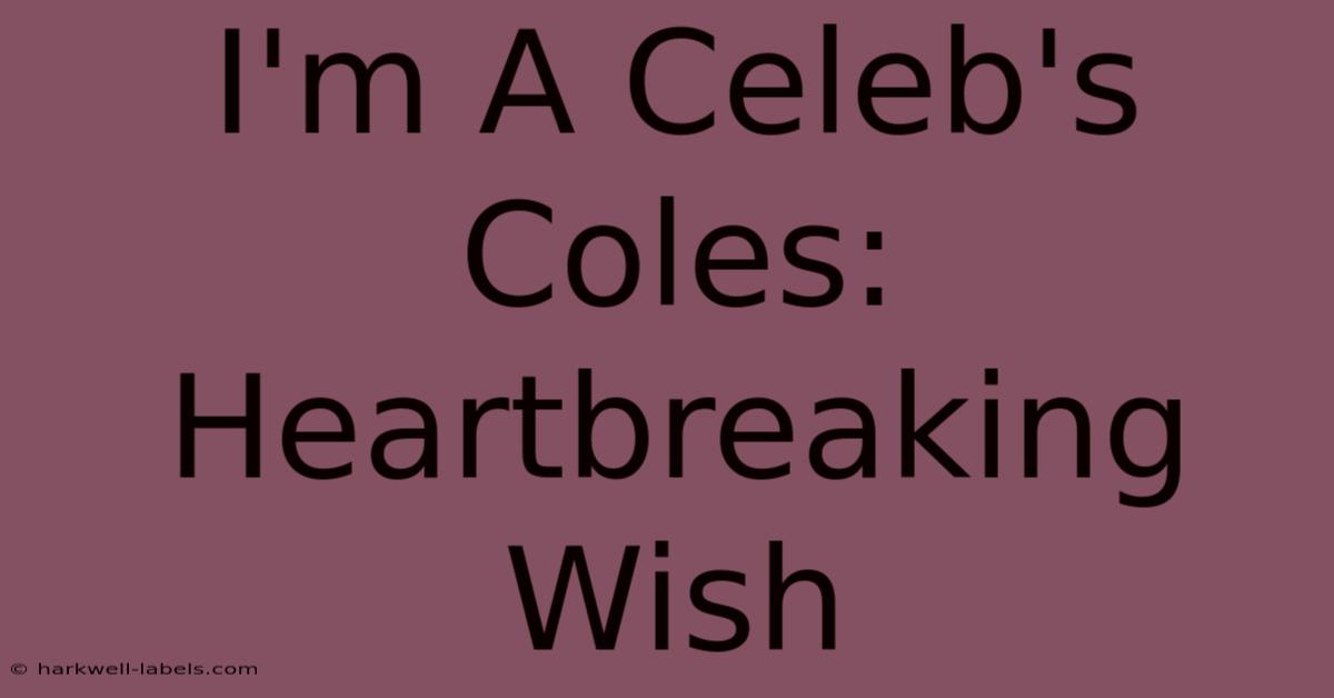 I'm A Celeb's Coles: Heartbreaking Wish