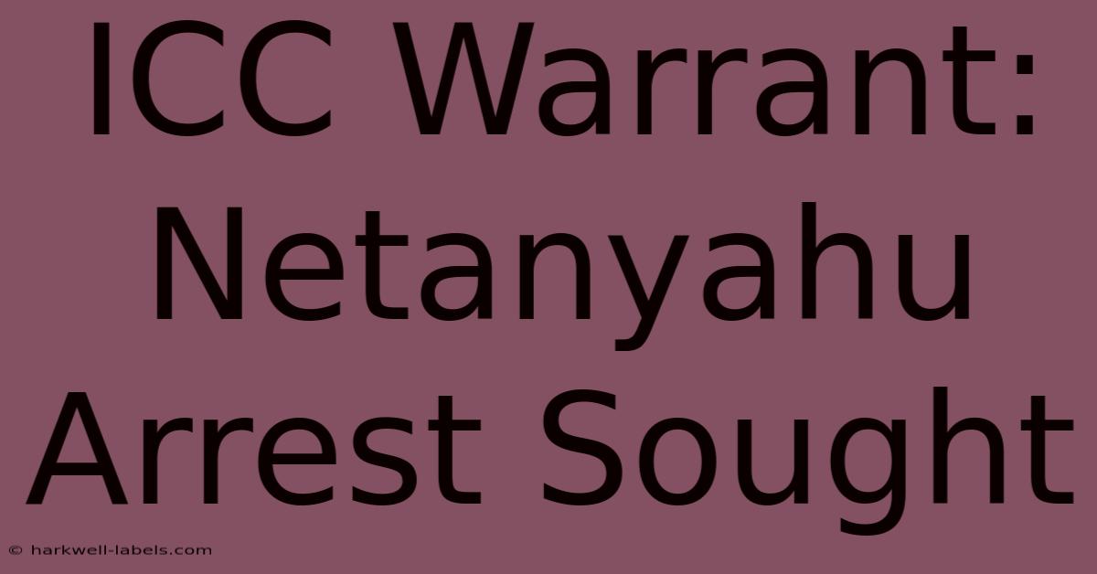 ICC Warrant: Netanyahu Arrest Sought