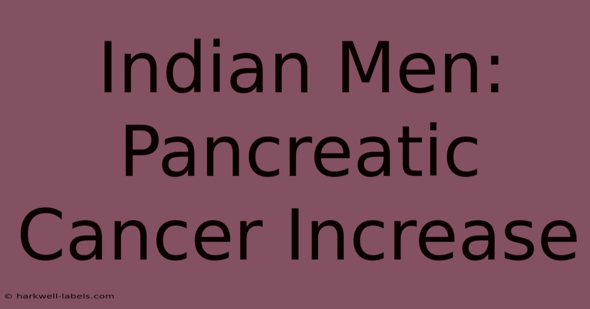 Indian Men: Pancreatic Cancer Increase