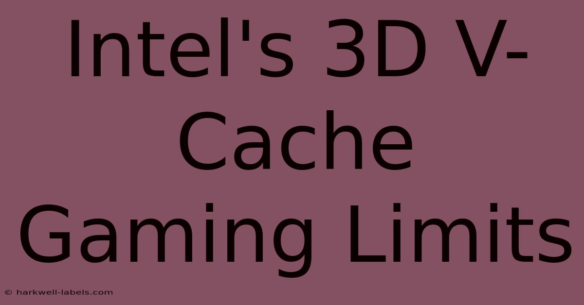 Intel's 3D V-Cache Gaming Limits