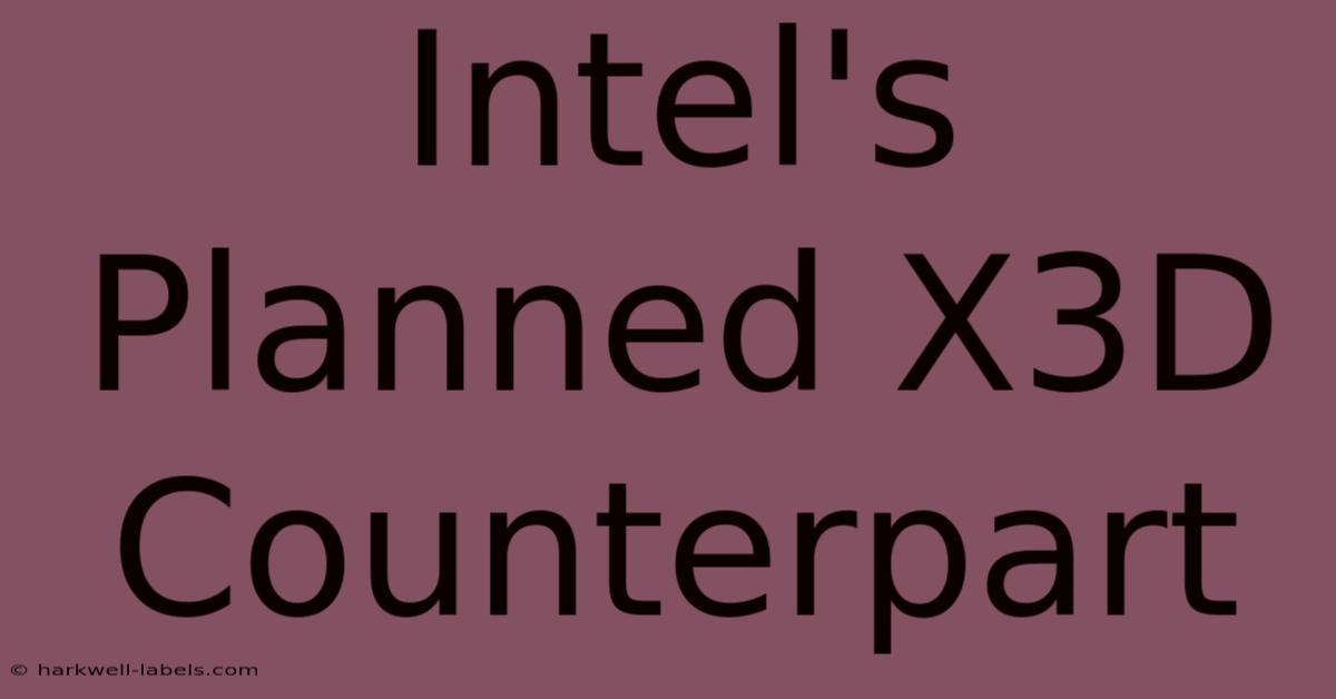 Intel's Planned X3D Counterpart