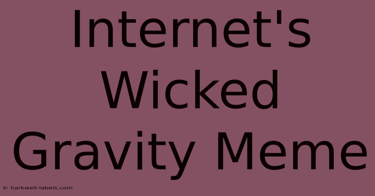 Internet's Wicked Gravity Meme