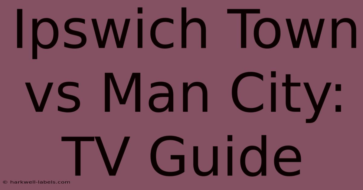 Ipswich Town Vs Man City: TV Guide