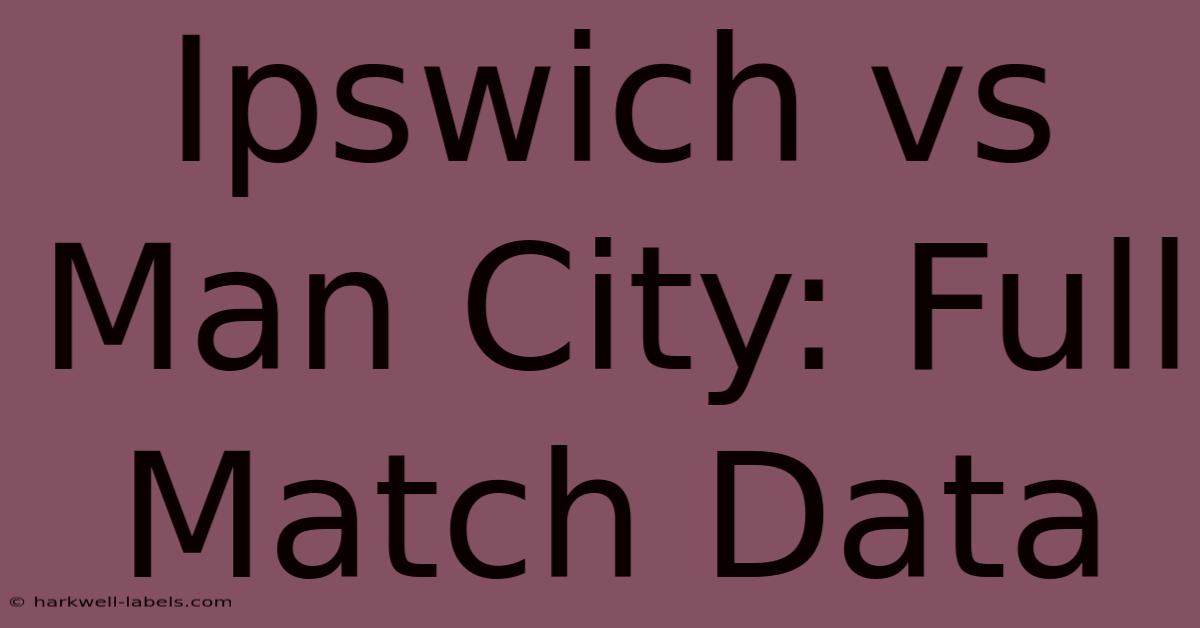 Ipswich Vs Man City: Full Match Data