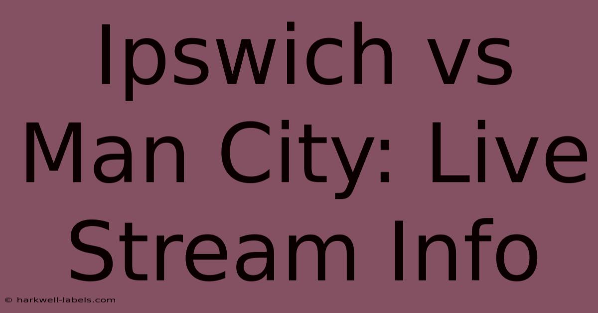 Ipswich Vs Man City: Live Stream Info