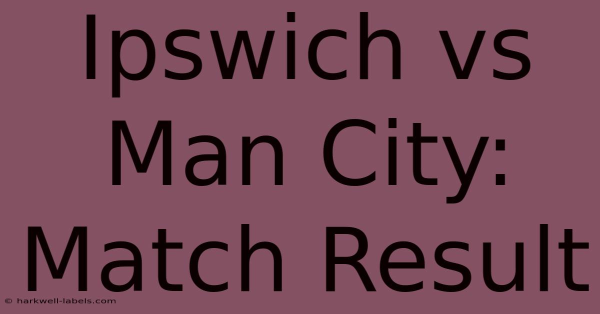 Ipswich Vs Man City: Match Result