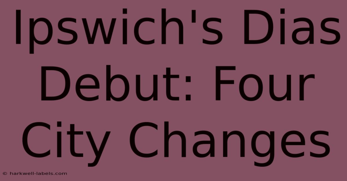 Ipswich's Dias Debut: Four City Changes