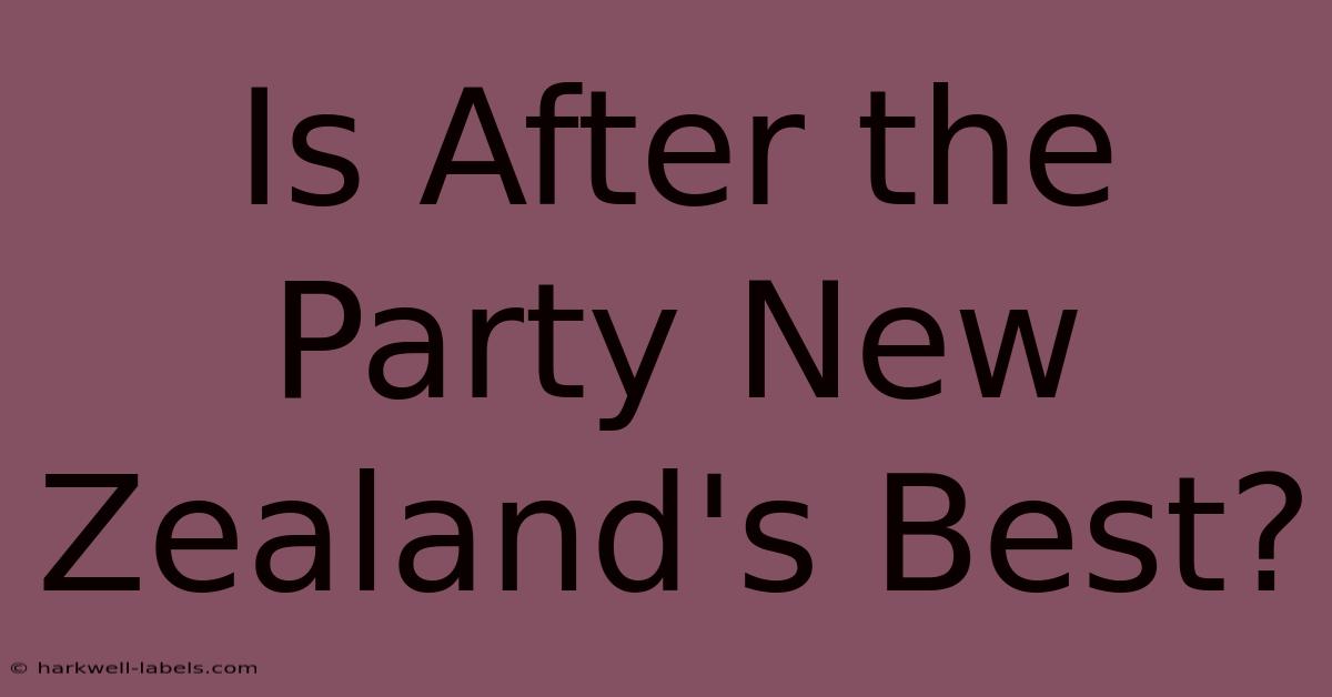 Is After The Party New Zealand's Best?