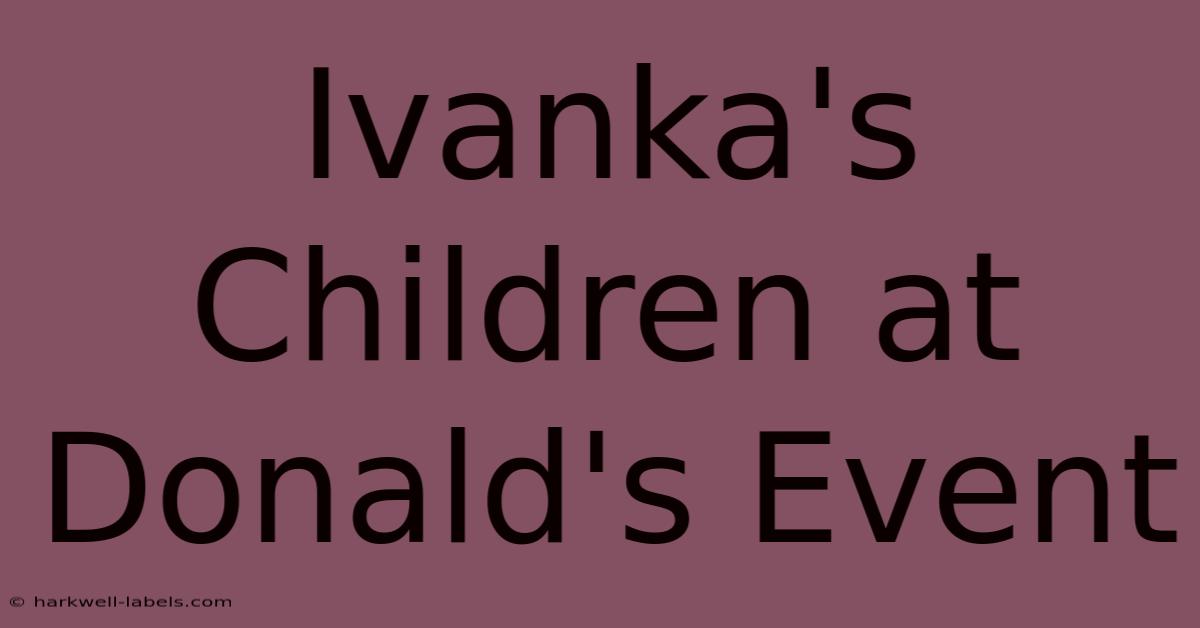 Ivanka's Children At Donald's Event