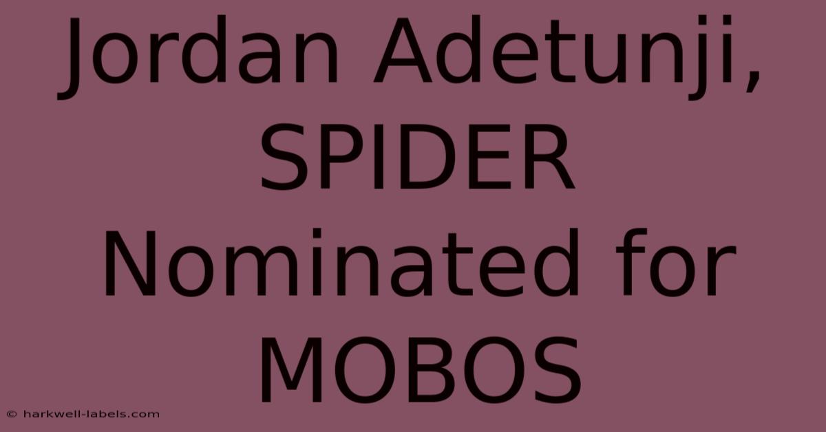 Jordan Adetunji, SPIDER Nominated For MOBOS