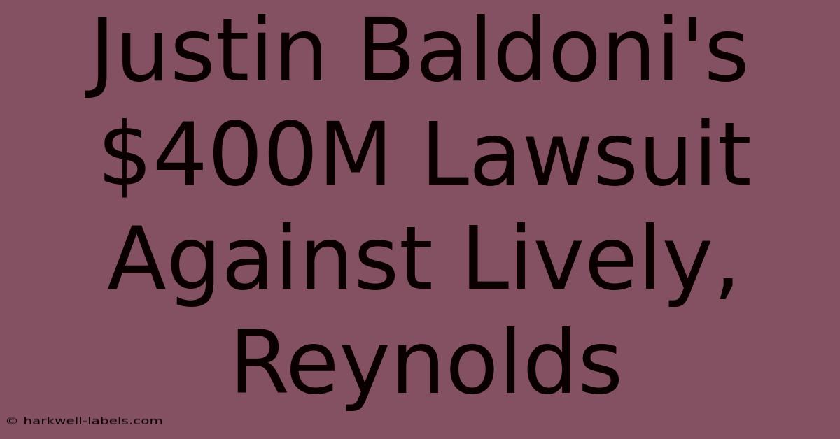 Justin Baldoni's $400M Lawsuit Against Lively, Reynolds