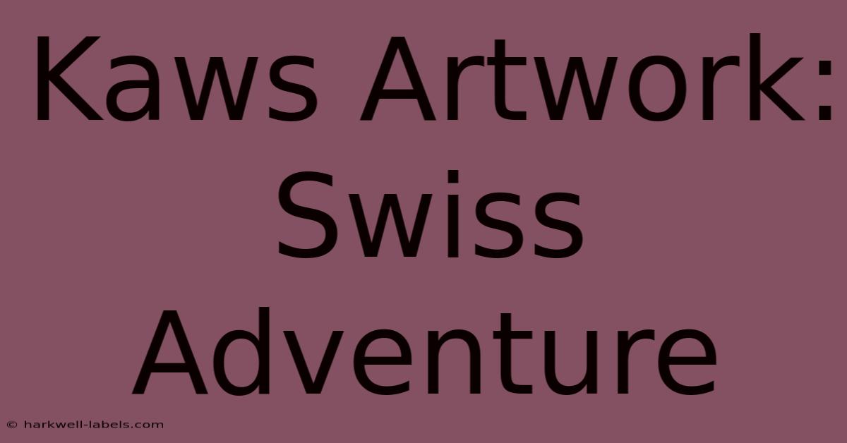 Kaws Artwork: Swiss Adventure