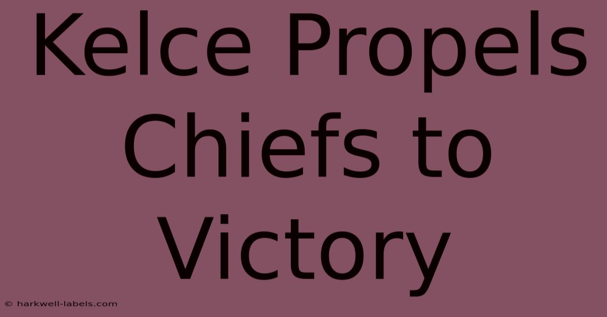 Kelce Propels Chiefs To Victory