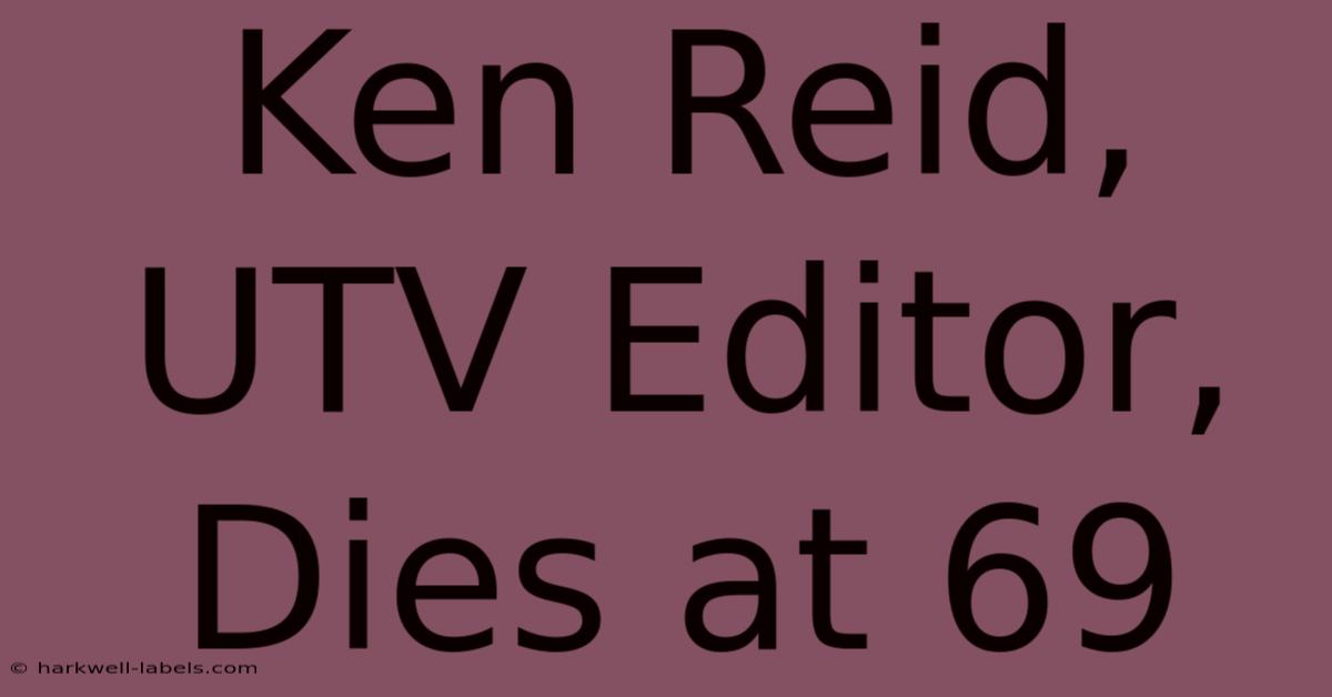 Ken Reid, UTV Editor, Dies At 69