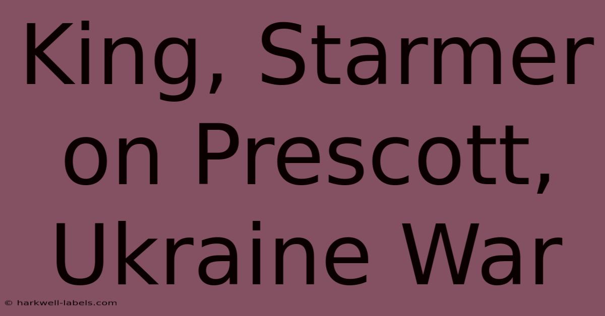 King, Starmer On Prescott, Ukraine War