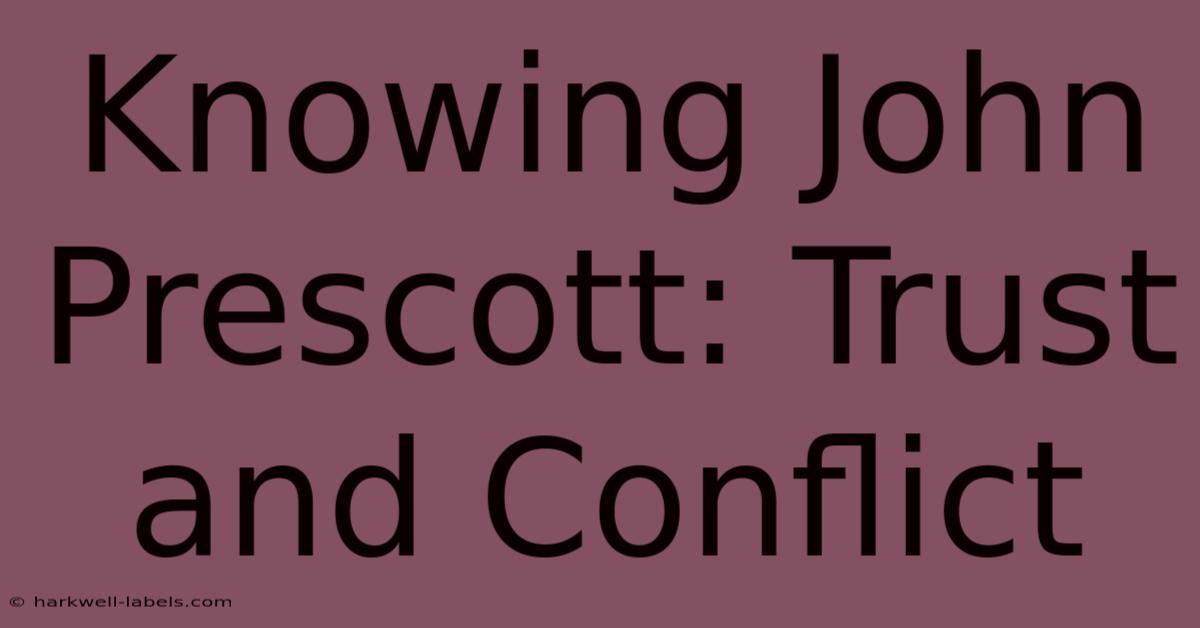 Knowing John Prescott: Trust And Conflict