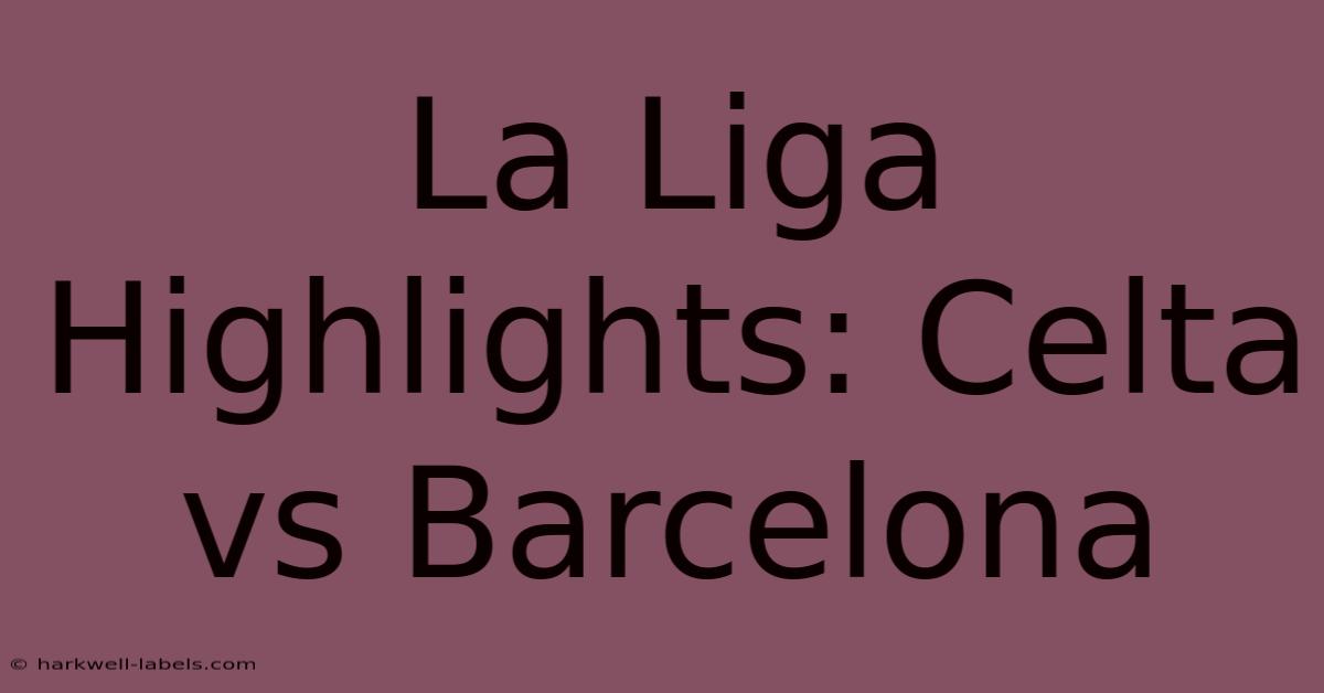 La Liga Highlights: Celta Vs Barcelona