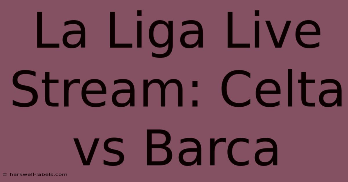 La Liga Live Stream: Celta Vs Barca