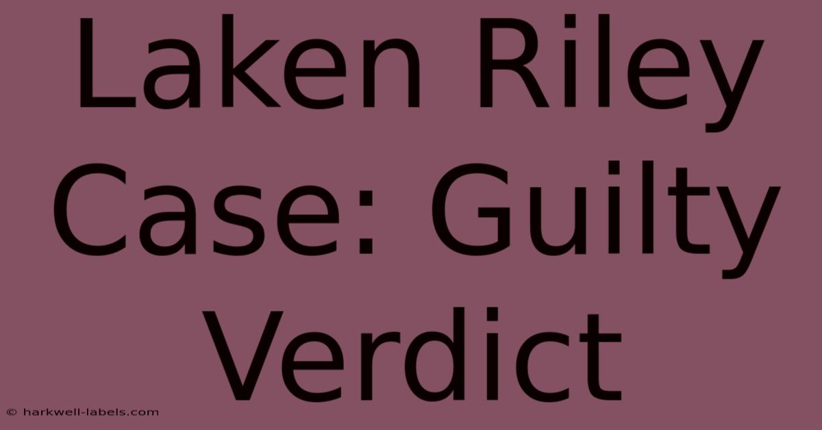 Laken Riley Case: Guilty Verdict