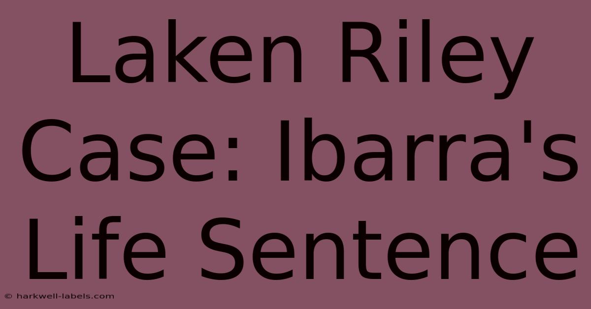 Laken Riley Case: Ibarra's Life Sentence