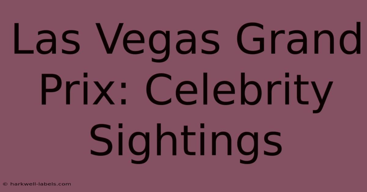 Las Vegas Grand Prix: Celebrity Sightings