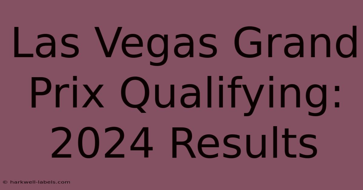 Las Vegas Grand Prix Qualifying: 2024 Results