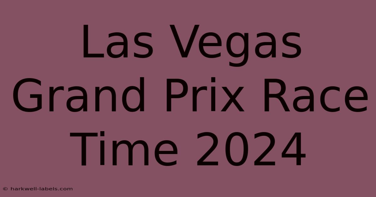 Las Vegas Grand Prix Race Time 2024