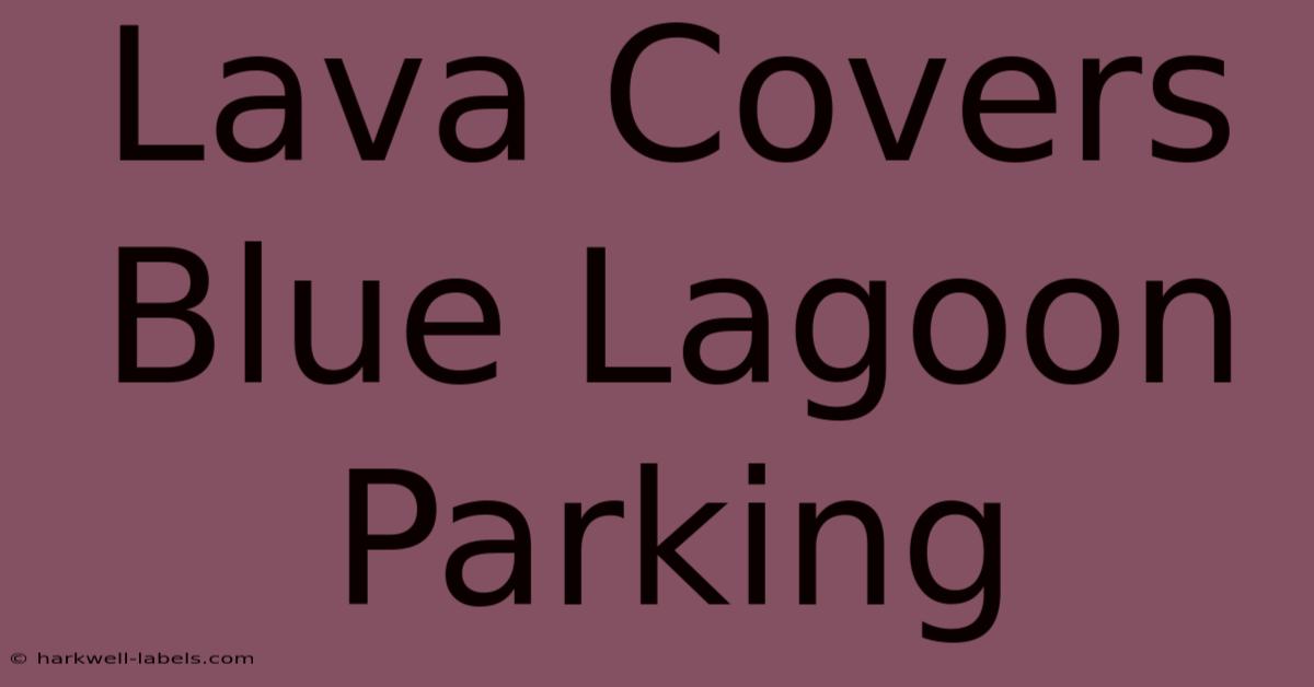 Lava Covers Blue Lagoon Parking