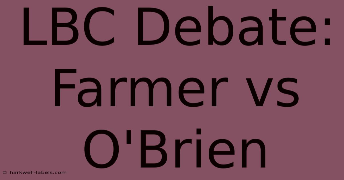 LBC Debate: Farmer Vs O'Brien