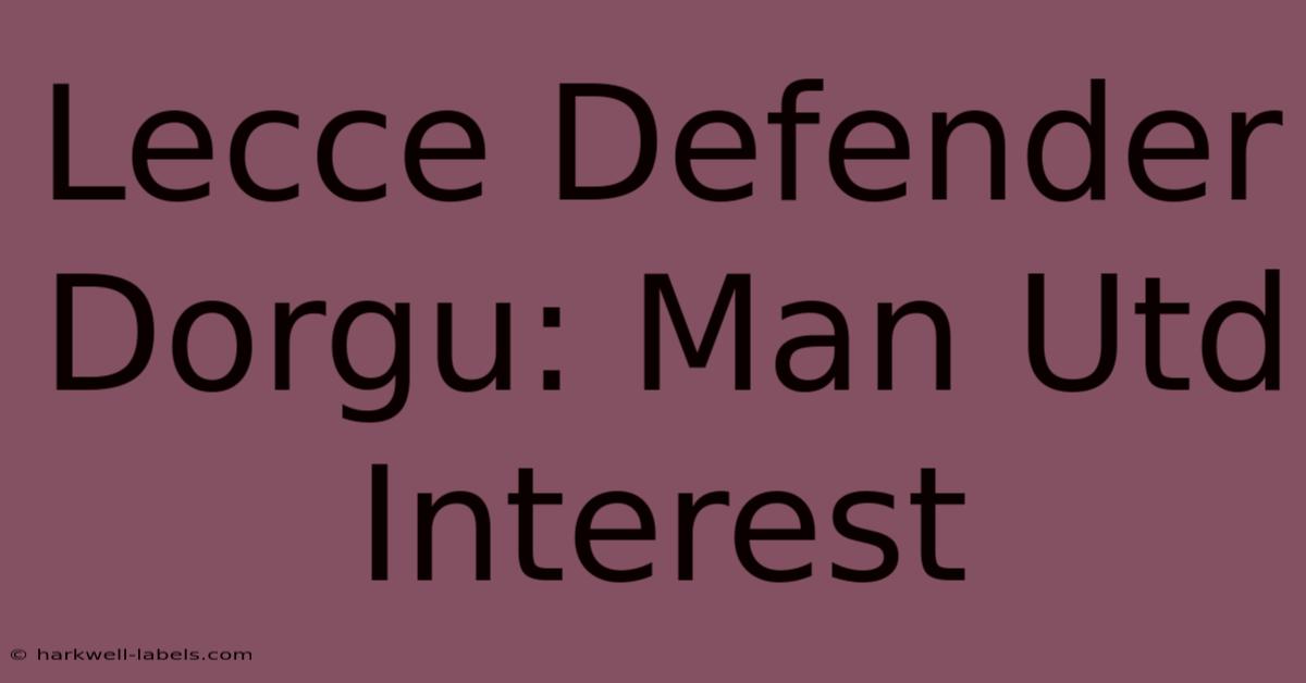 Lecce Defender Dorgu: Man Utd Interest