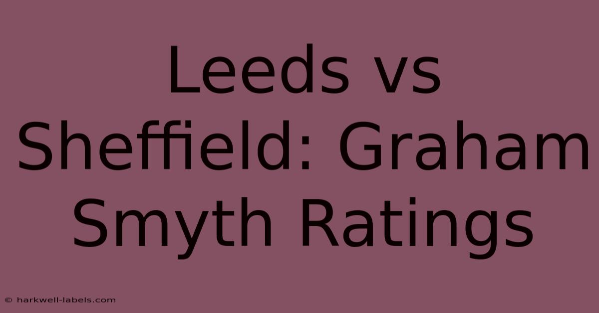 Leeds Vs Sheffield: Graham Smyth Ratings