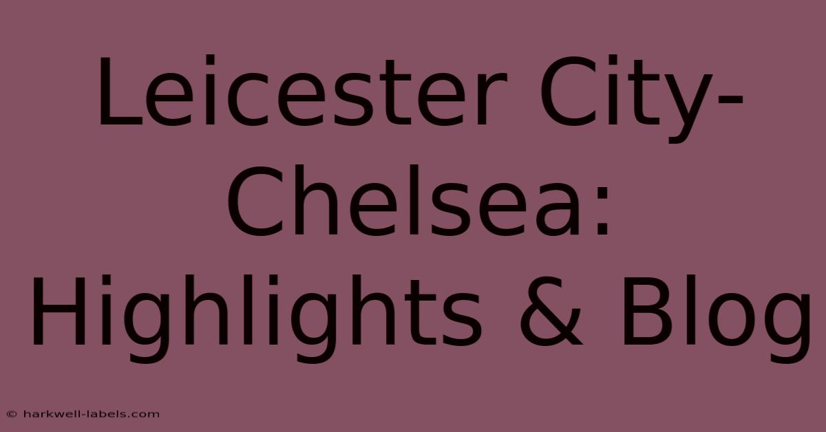 Leicester City-Chelsea: Highlights & Blog