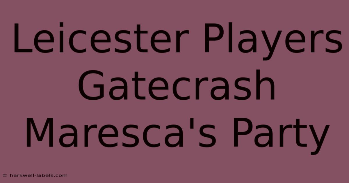 Leicester Players Gatecrash Maresca's Party