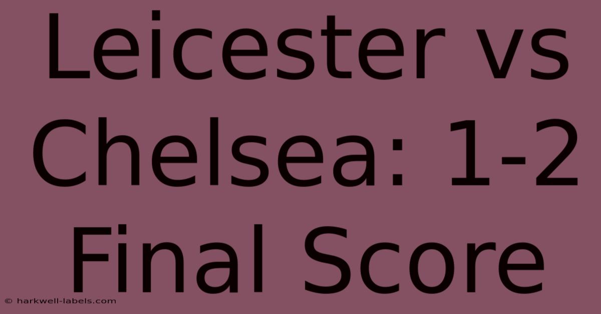 Leicester Vs Chelsea: 1-2 Final Score