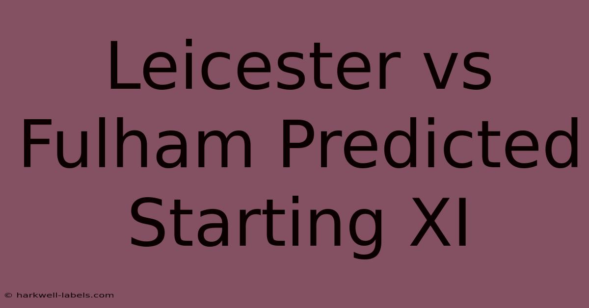 Leicester Vs Fulham Predicted Starting XI