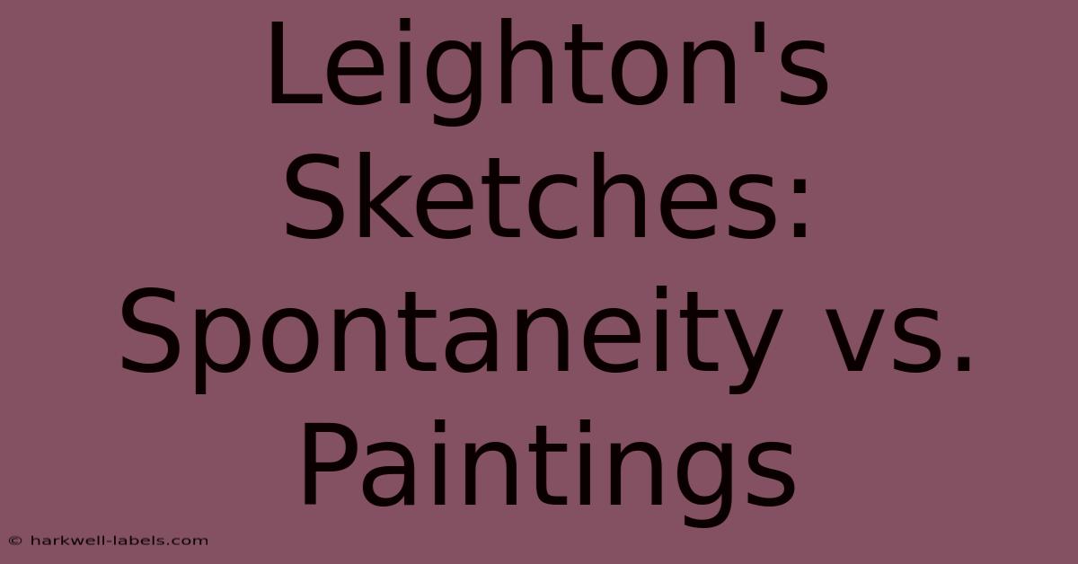 Leighton's Sketches: Spontaneity Vs. Paintings