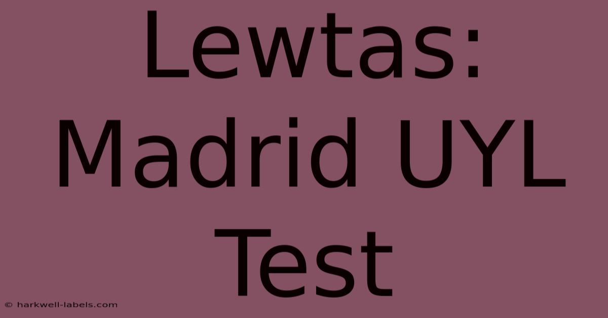 Lewtas: Madrid UYL Test