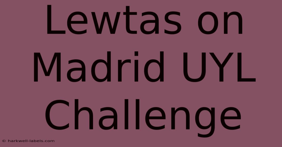 Lewtas On Madrid UYL Challenge