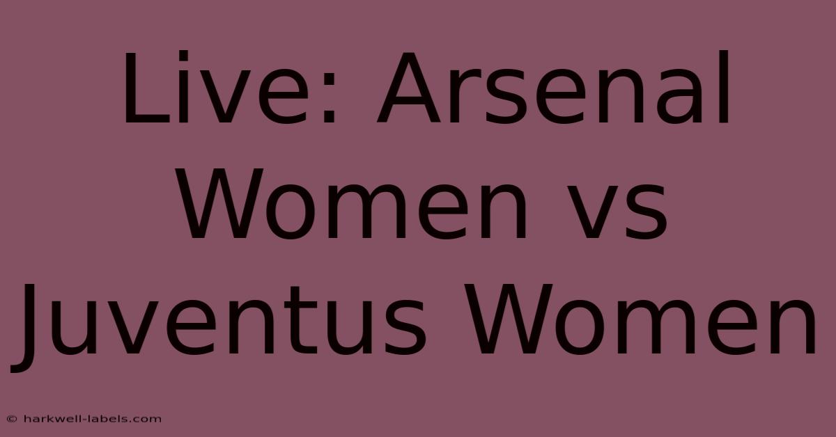 Live: Arsenal Women Vs Juventus Women