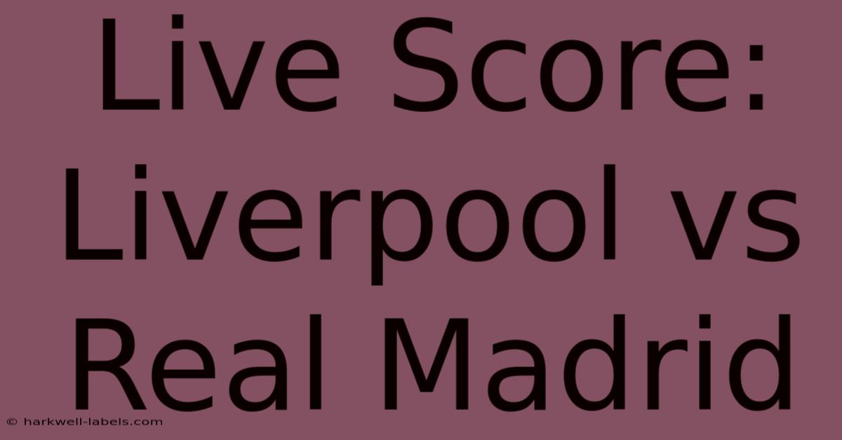 Live Score: Liverpool Vs Real Madrid