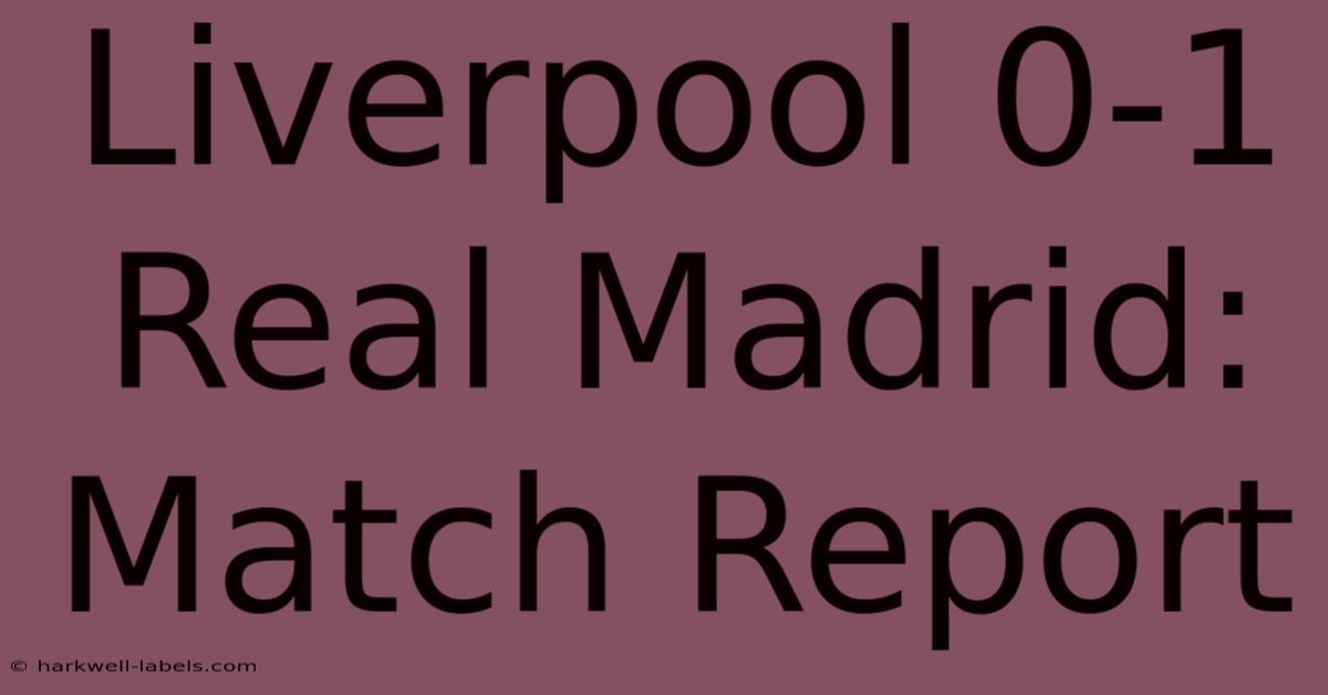 Liverpool 0-1 Real Madrid: Match Report