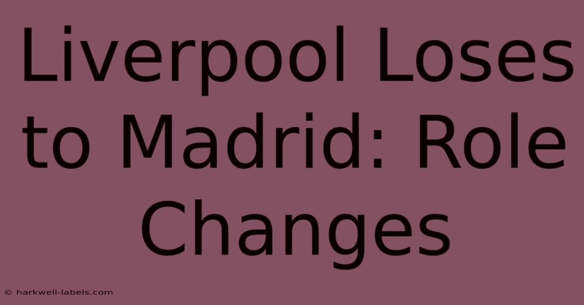 Liverpool Loses To Madrid: Role Changes