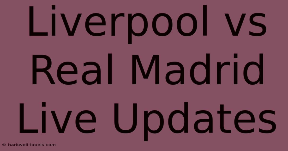 Liverpool Vs Real Madrid Live Updates