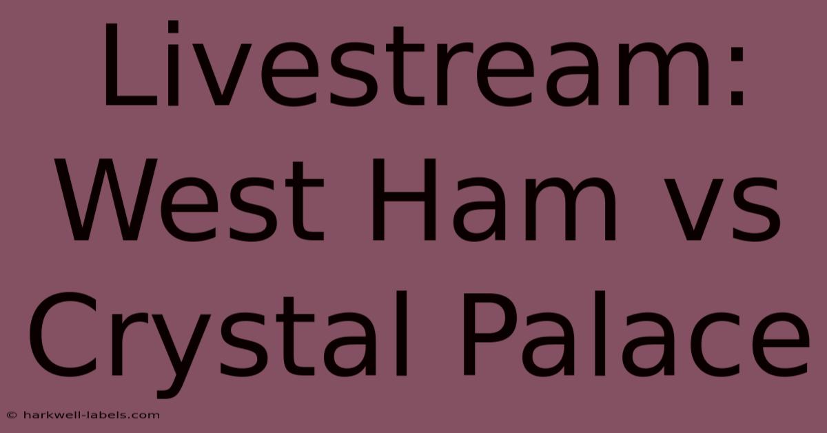 Livestream: West Ham Vs Crystal Palace