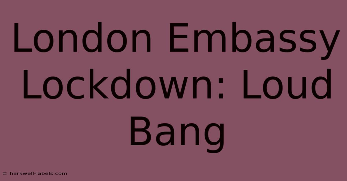 London Embassy Lockdown: Loud Bang