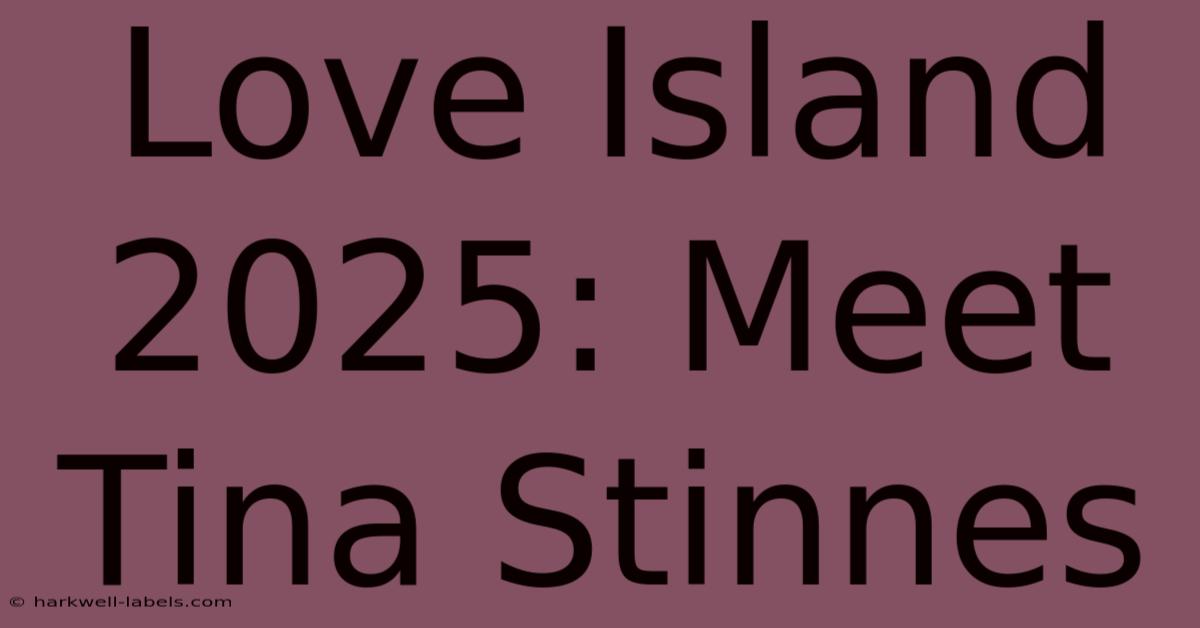 Love Island 2025: Meet Tina Stinnes