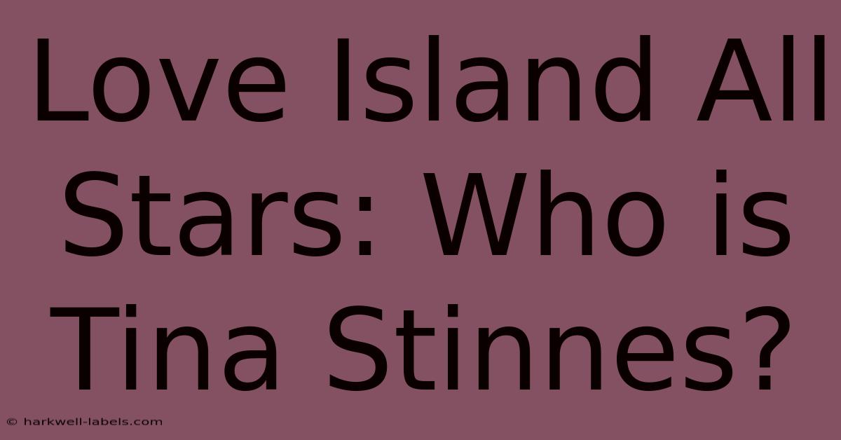 Love Island All Stars: Who Is Tina Stinnes?