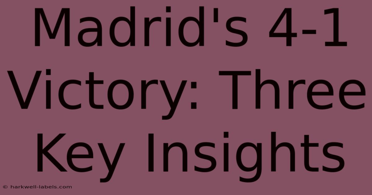 Madrid's 4-1 Victory: Three Key Insights