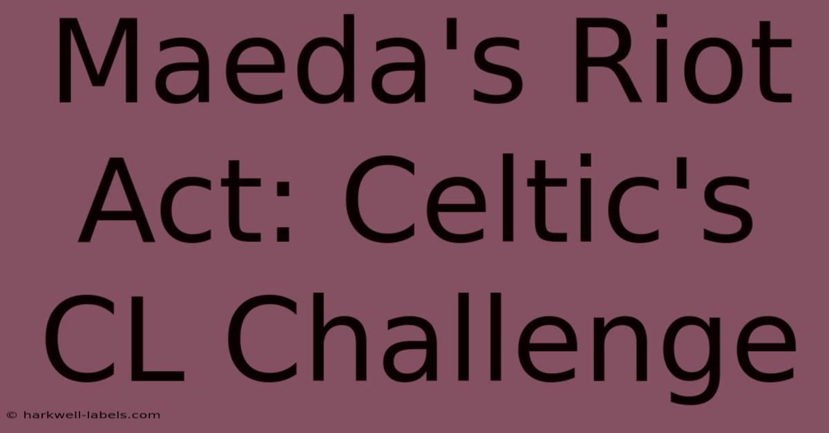 Maeda's Riot Act: Celtic's CL Challenge